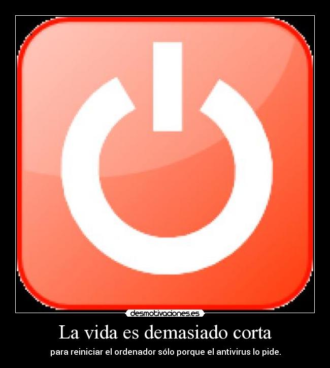 La vida es demasiado corta - para reiniciar el ordenador sólo porque el antivirus lo pide.