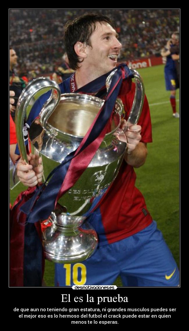 El es la prueba - de que aun no teniendo gran estatura, ni grandes musculos puedes ser
el mejor eso es lo hermoso del futbol el crack puede estar en quien
menos te lo esperas.