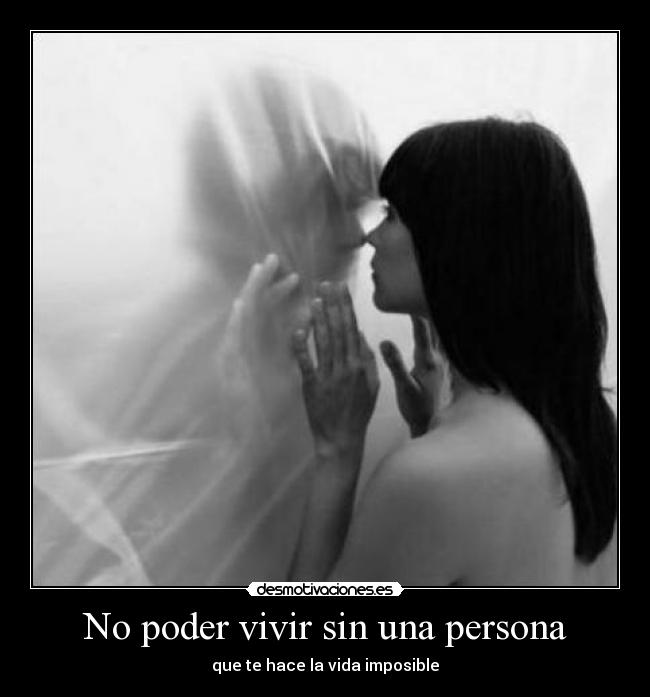 No poder vivir sin una persona - que te hace la vida imposible