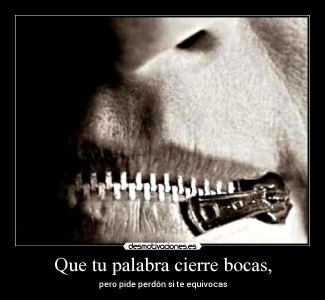 Que tu palabra cierre bocas, - pero pide perdón si te equivocas