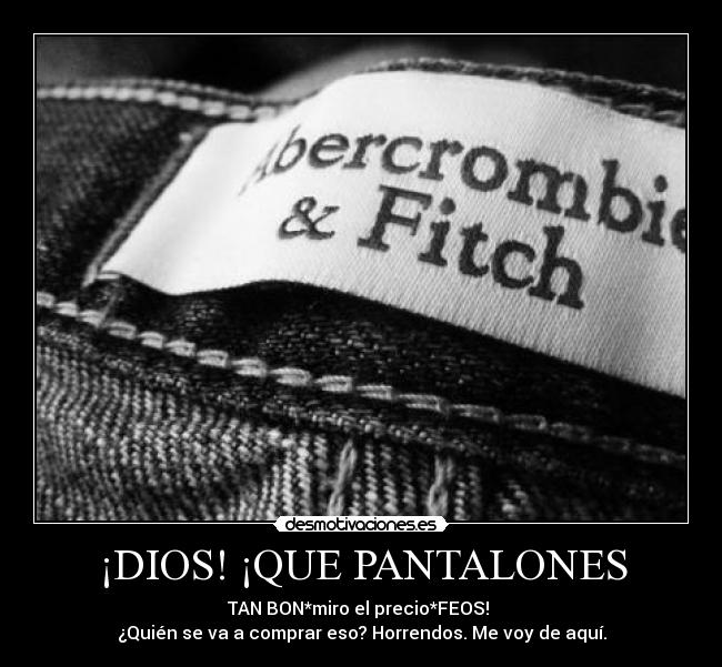 ¡DIOS! ¡QUE PANTALONES -