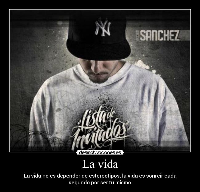 La vida - La vida no es depender de estereotipos, la vida es sonreir cada
segundo por ser tu mismo.