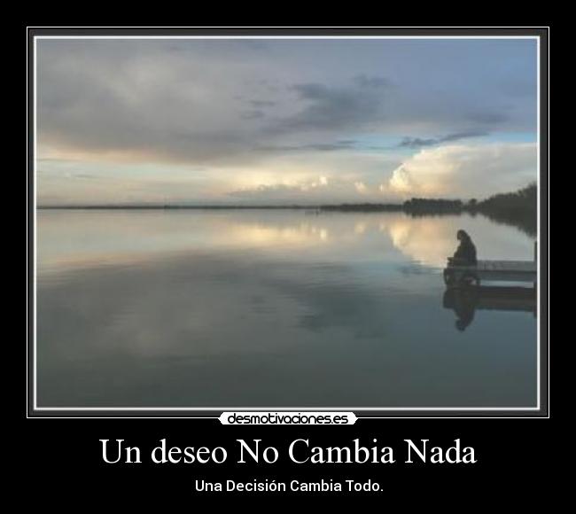 Un deseo No Cambia Nada - Una Decisión Cambia Todo.