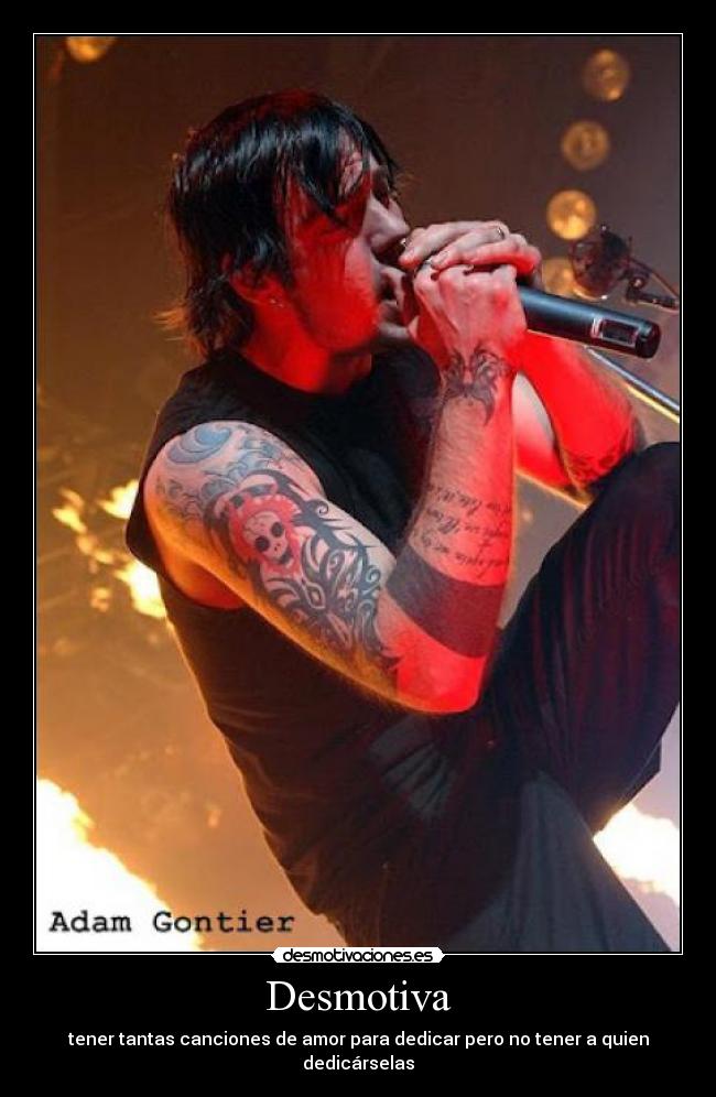 Desmotiva - tener tantas canciones de amor para dedicar pero no tener a quien dedicárselas
