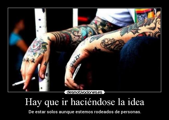 Hay que ir haciéndose la idea - De estar solos aunque estemos rodeados de personas.