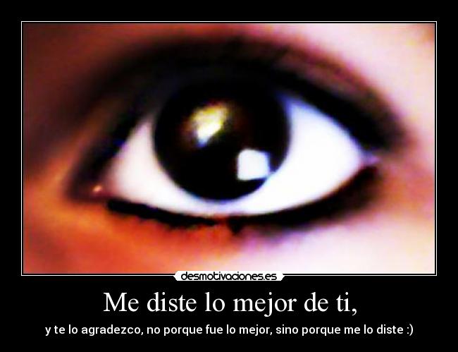 Me diste lo mejor de ti, -