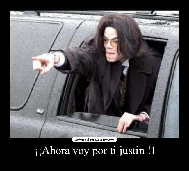 ¡¡Ahora voy por ti justin !1 -