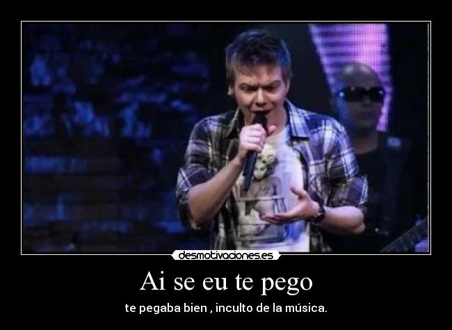 Ai se eu te pego - te pegaba bien , inculto de la música.