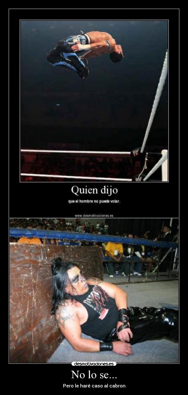 No lo se... - Pero le haré caso al cabron