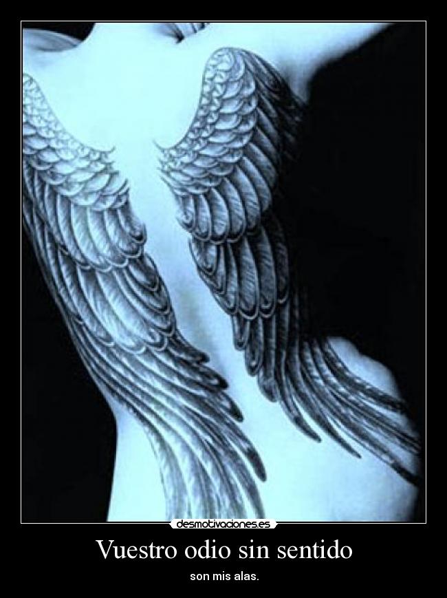 Vuestro odio sin sentido - son mis alas.