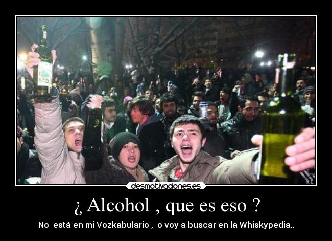 ¿ Alcohol , que es eso ? - 