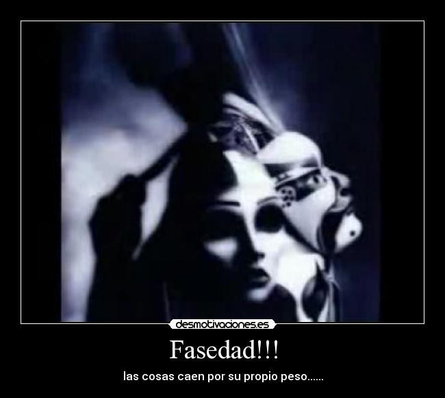 Fasedad!!! - las cosas caen por su propio peso......