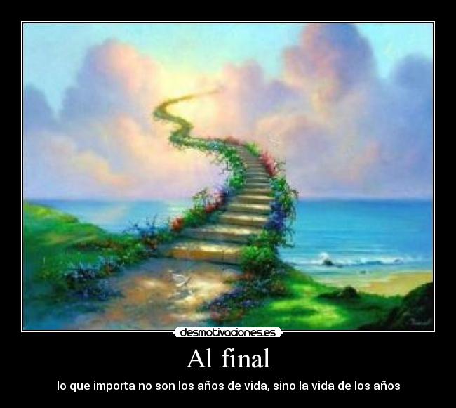 Al final - lo que importa no son los años de vida, sino la vida de los años
