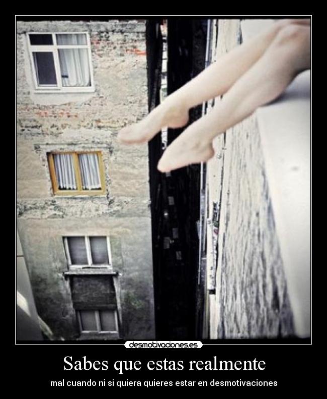 Sabes que estas realmente -