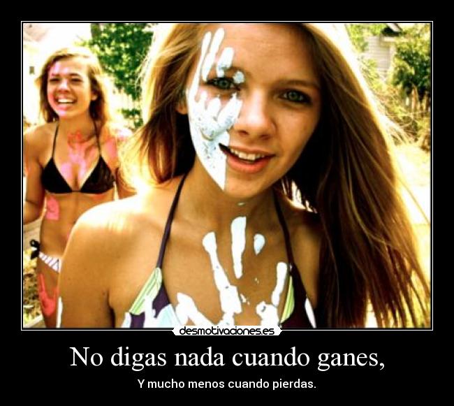 No digas nada cuando ganes, - Y mucho menos cuando pierdas.