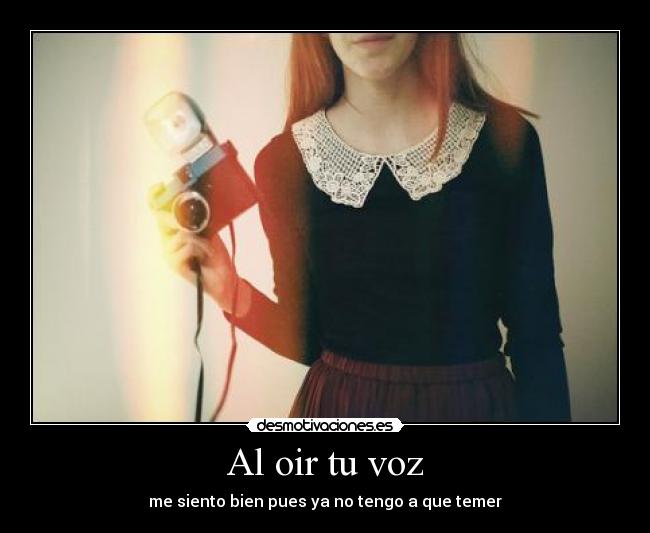 Al oir tu voz - me siento bien pues ya no tengo a que temer