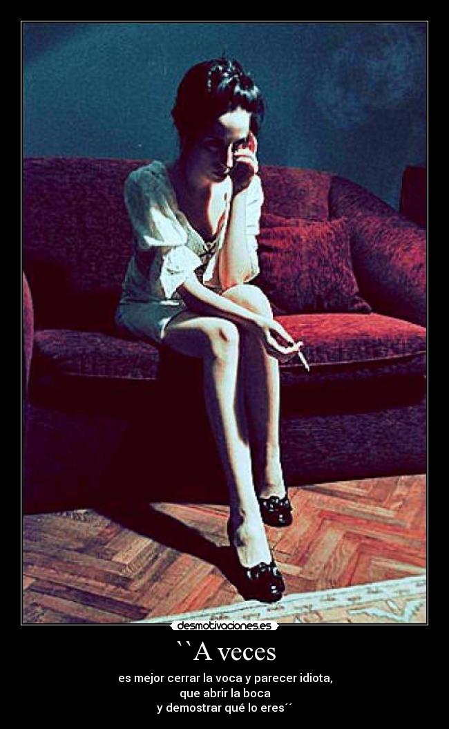 ``A veces - es mejor cerrar la voca y parecer idiota,
que abrir la boca
y demostrar qué lo eres´´