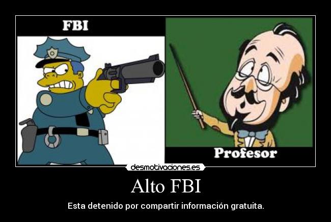 Alto FBI - Esta detenido por compartir información gratuita.