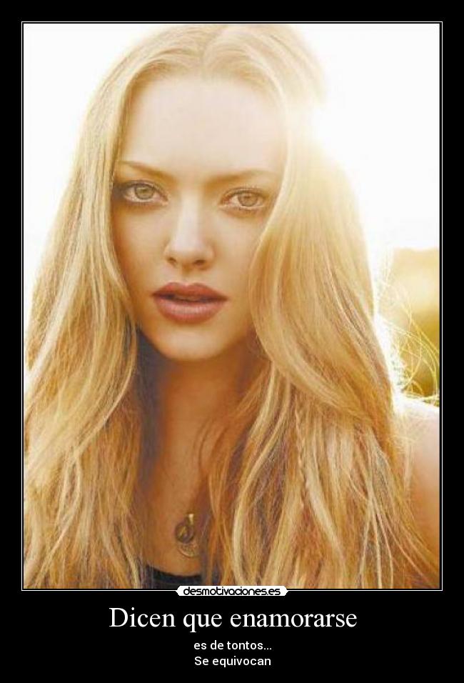 Dicen que enamorarse - es de tontos...
Se equivocan