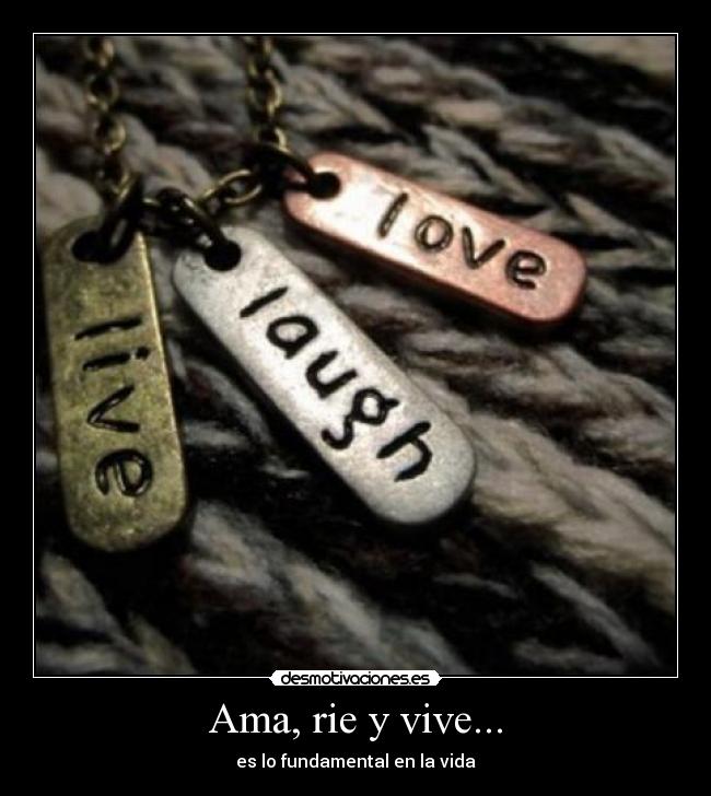 Ama, rie y vive... -