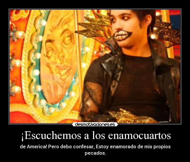¡Escuchemos a los enamocuartos - de America! Pero debo confesar, Estoy enamorado de mis propios pecados.