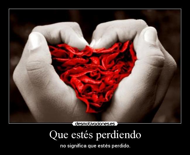 Que estés perdiendo - no significa que estés perdido.