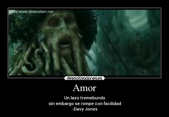 Amor - Un lazo tremebundo
sin embargo se rompe con facilidad
-Davy Jones