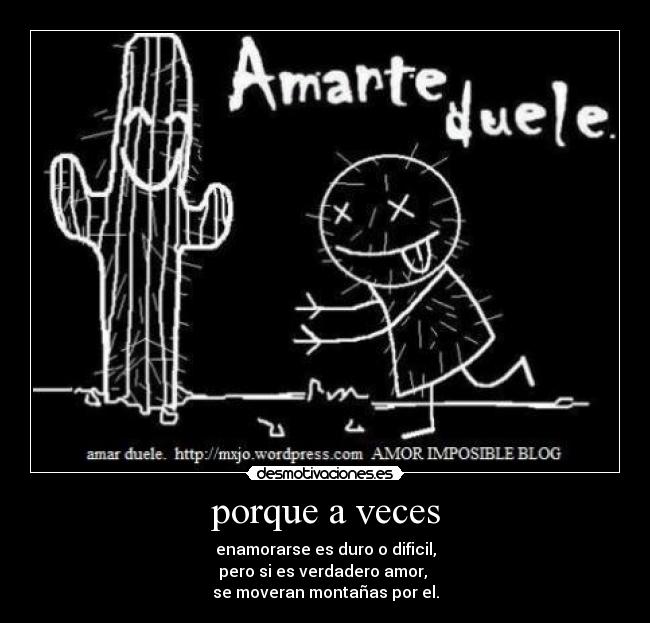 porque a veces - enamorarse es duro o dificil,
pero si es verdadero amor, 
se moveran montañas por el.