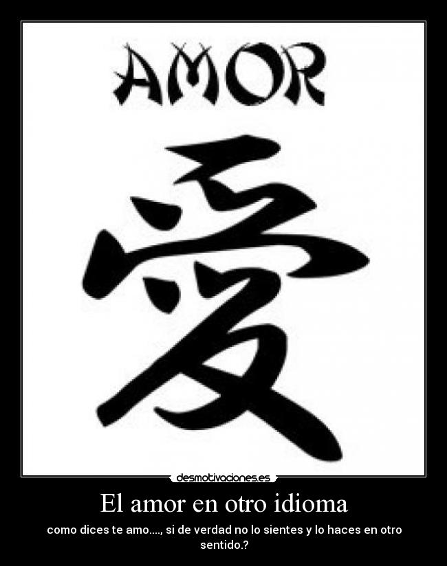 El amor en otro idioma - como dices te amo...., si de verdad no lo sientes y lo haces en otro sentido.?