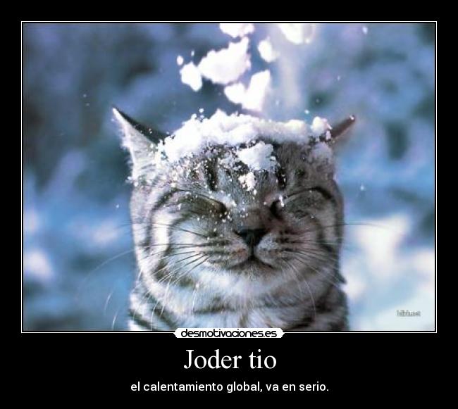 Joder tio - el calentamiento global, va en serio.