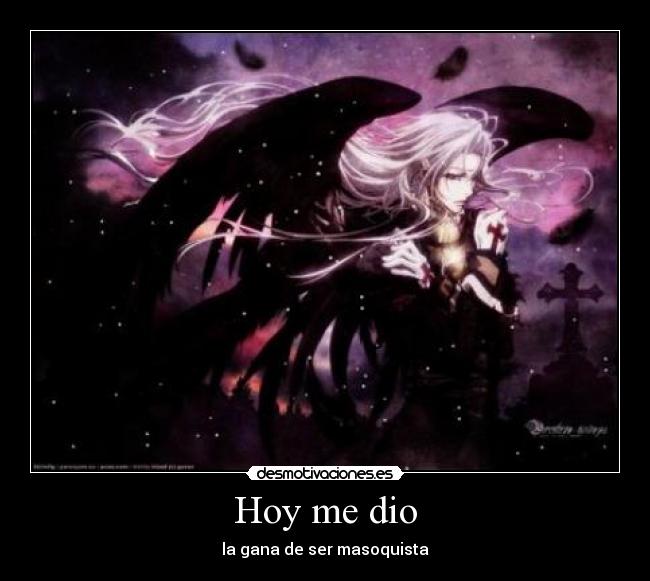 Hoy me dio - la gana de ser masoquista