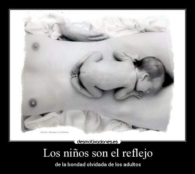 Los niños son el reflejo - de la bondad olvidada de los adultos