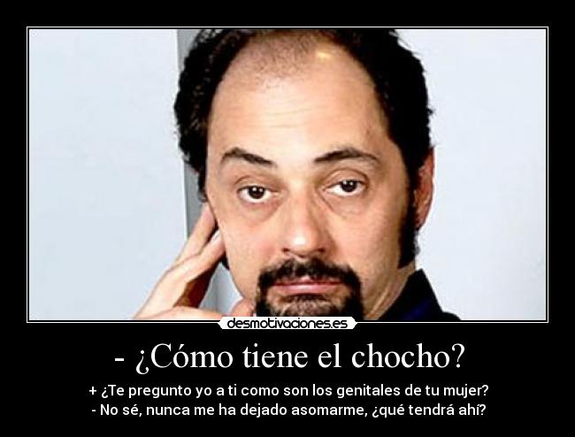 - ¿Cómo tiene el chocho? - 