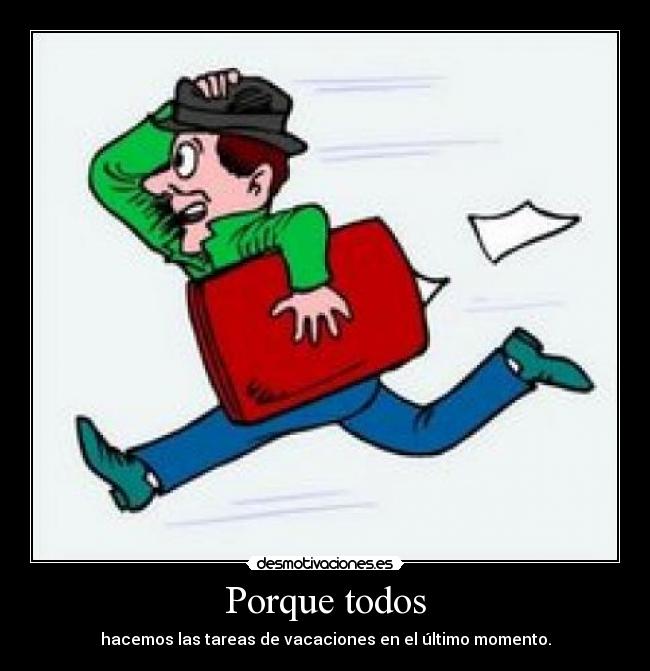 Porque todos - hacemos las tareas de vacaciones en el último momento.