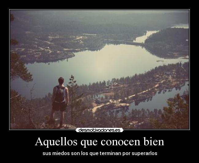 Aquellos que conocen bien - sus miedos son los que terminan por superarlos