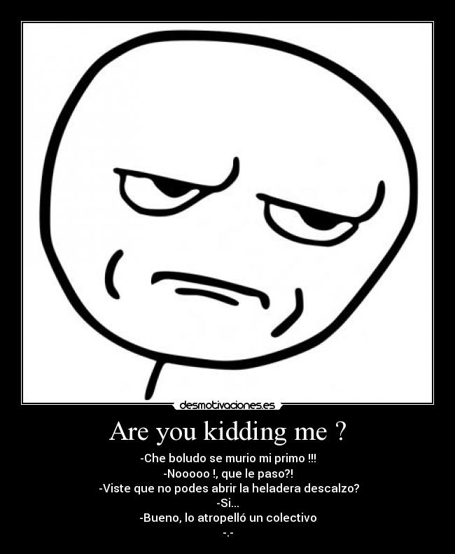 Are you kidding me ? - 