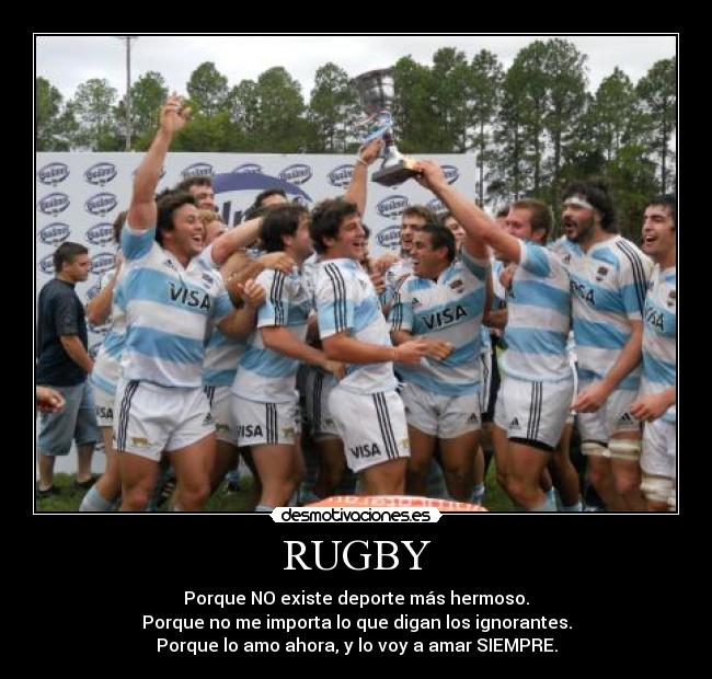 RUGBY - Porque NO existe deporte más hermoso.
Porque no me importa lo que digan los ignorantes.
Porque lo amo ahora, y lo voy a amar SIEMPRE.