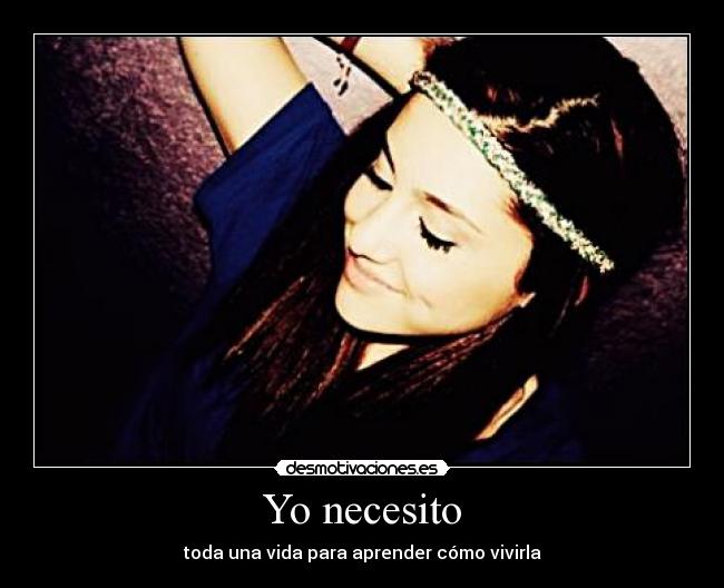 Yo necesito - toda una vida para aprender cómo vivirla