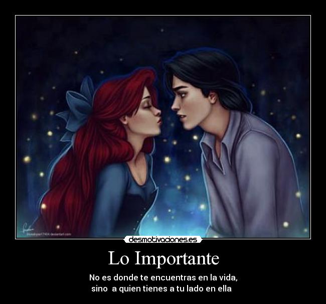 Lo Importante - No es donde te encuentras en la vida,
sino  a quien tienes a tu lado en ella  