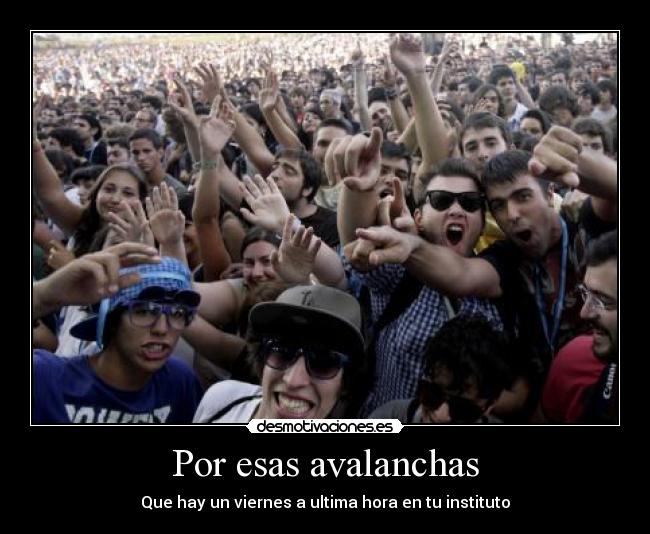 Por esas avalanchas - Que hay un viernes a ultima hora en tu instituto