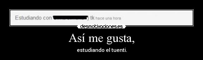 Así me gusta, - estudiando el tuenti.