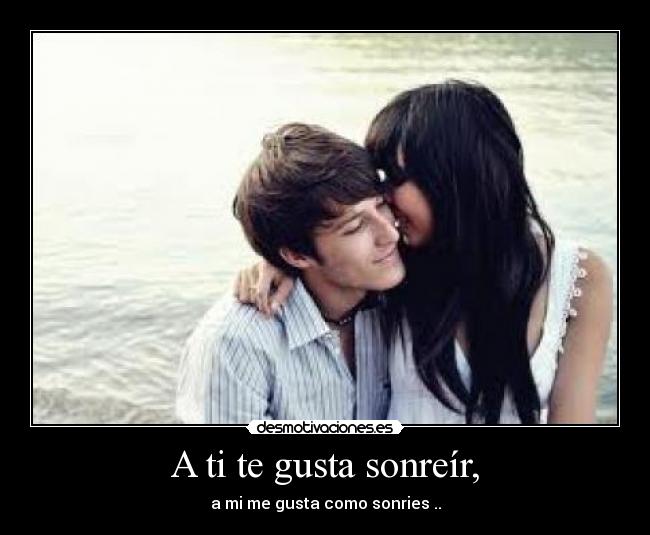 A ti te gusta sonreír, - 