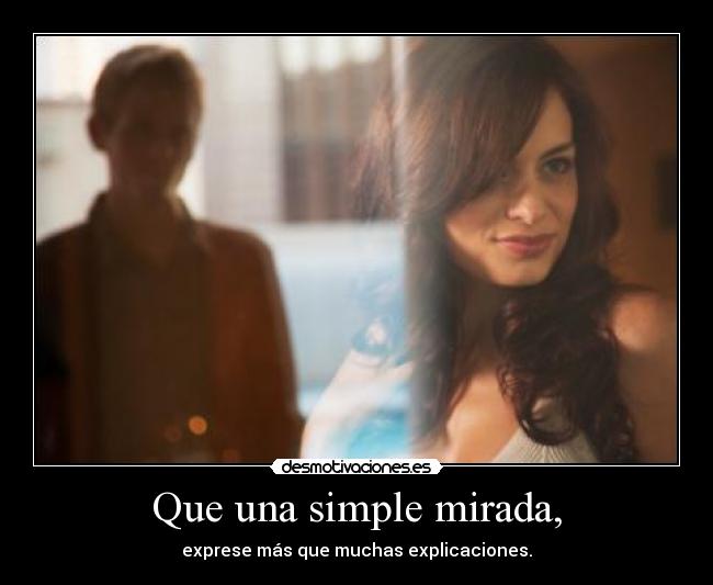 Que una simple mirada, - exprese más que muchas explicaciones.