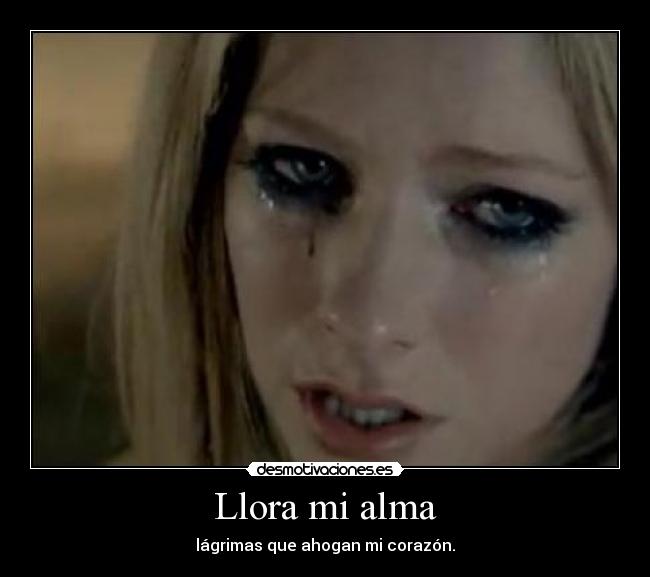 Llora mi alma - lágrimas que ahogan mi corazón.