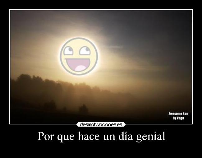 Por que hace un día genial -