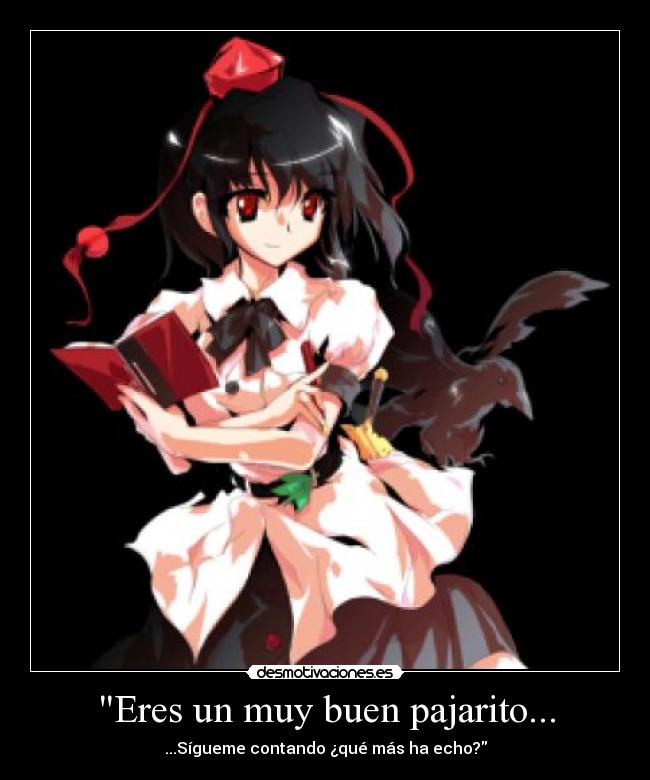 Eres un muy buen pajarito... - ...Sígueme contando ¿qué más ha echo?