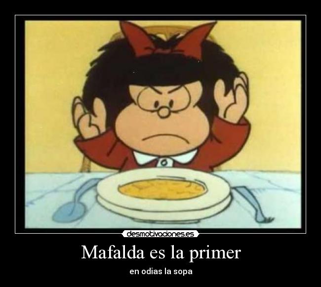 Mafalda es la primer - en odias la sopa