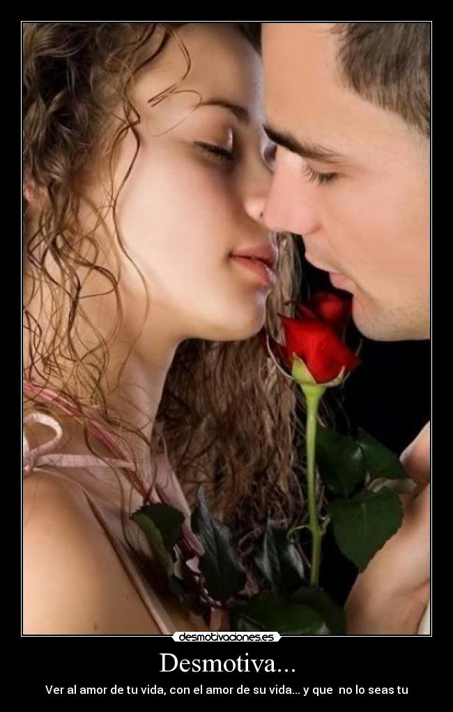 Desmotiva... - Ver al amor de tu vida, con el amor de su vida... y que no lo seas tu