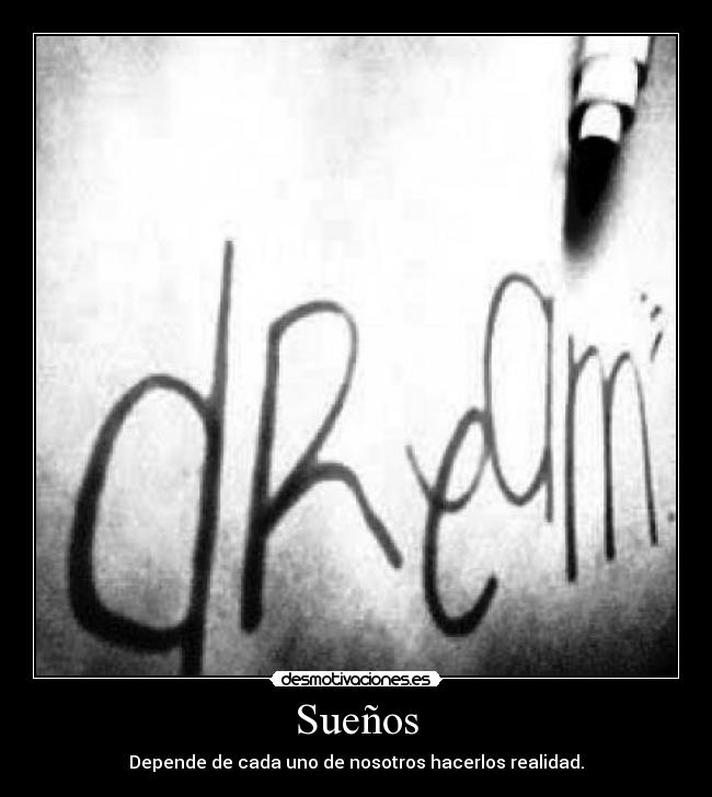 Sueños - Depende de cada uno de nosotros hacerlos realidad.