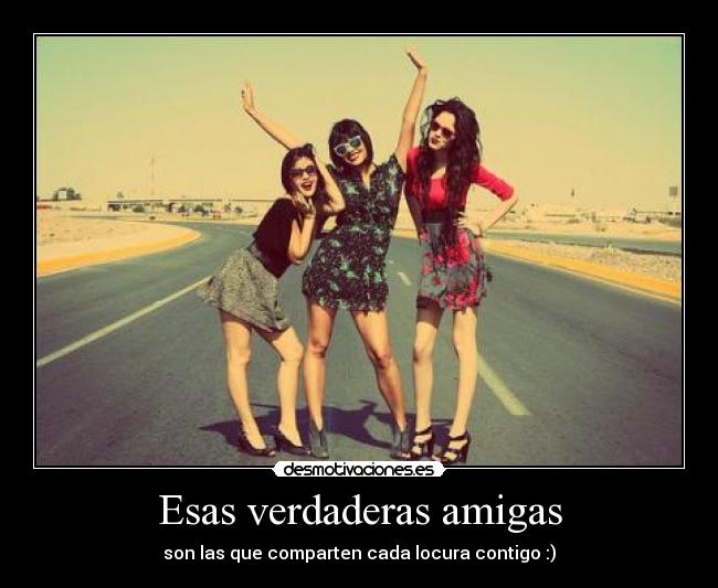 Esas verdaderas amigas - son las que comparten cada locura contigo :)